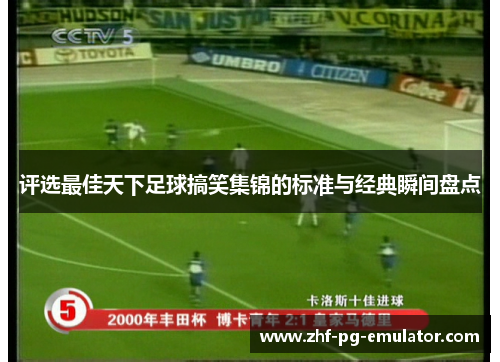 评选最佳天下足球搞笑集锦的标准与经典瞬间盘点