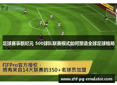 足球赛事新纪元 500球队联赛模式如何塑造全球足球格局
