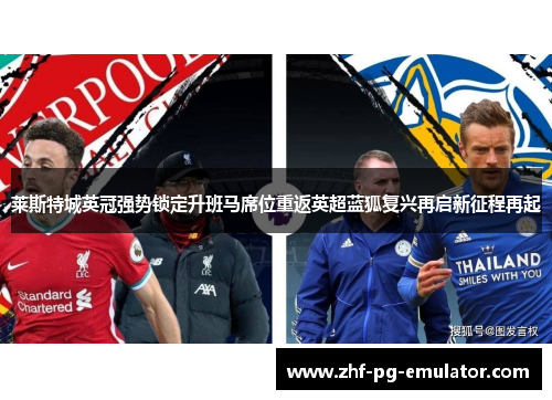 莱斯特城英冠强势锁定升班马席位重返英超蓝狐复兴再启新征程再起