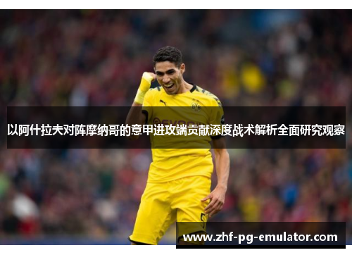 以阿什拉夫对阵摩纳哥的意甲进攻端贡献深度战术解析全面研究观察 以阿什拉夫对阵摩纳哥的意甲进攻端贡献深度战术解析全面研究观察